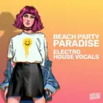 Beach Party Paradise: Electro House Vocals WAV MiDi-FANTASTiC