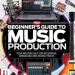 Beginners Guide to Music Production 5th Edition, 2025 PDF
